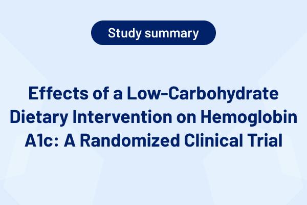 Study Summary: Effects of a Low-Carbohydrate Dietary Intervention on Hemoglobin A1c: A Randomized Clinical Trial