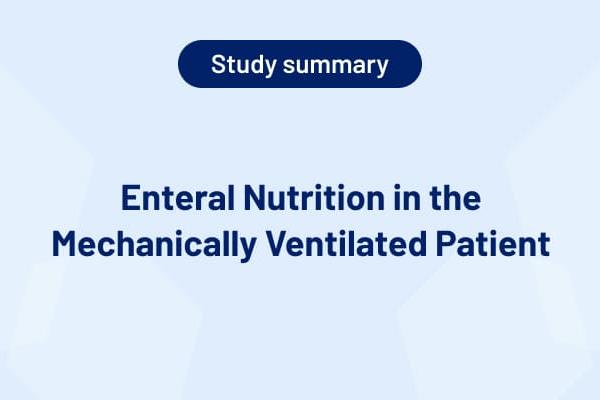 Enteral Nutrition in the Mechanically Ventilated Patient (Study Summary)