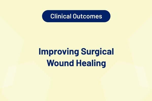 Clinical Outcomes – Improving Surgical Wound Healing