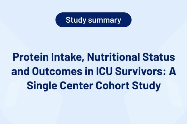 Protein Intake, Nutritional Status and Outcomes in ICU Survivors: A Single Center Cohort Study (Study Summary)