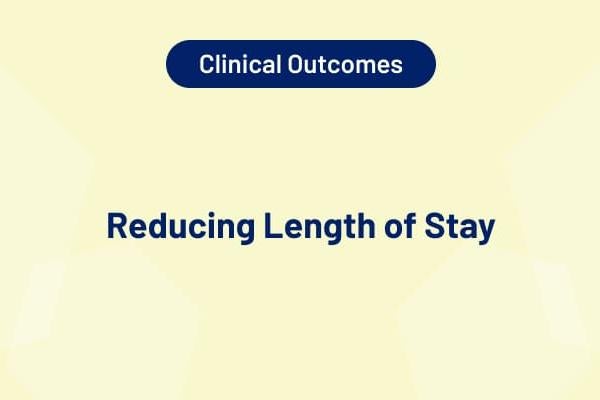Clinical Outcomes – Reducing Length of Stay