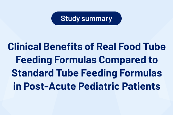 Clinical Benefits of Real Food Tube Feeding Formulas Compared to Standard Tube Feeding Formulas in Post-Acute Pediatric Patie