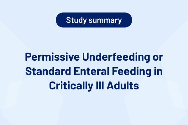 Permissive Underfeeding or Standard Enteral Feeding in Critically Ill Adults (Study Summary)