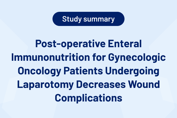Post-operative Enteral Immunonutrition for Gynecologic Oncology Patients Undergoing Laparotomy Decreases Wound Complications