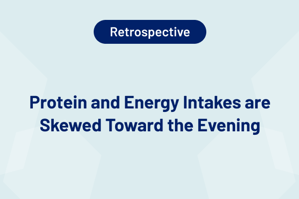 Protein and Energy Intakes are Skewed Toward the Evening 