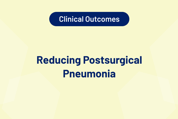 Clinical Outcomes – Reducing Postsurgical Pneumonia