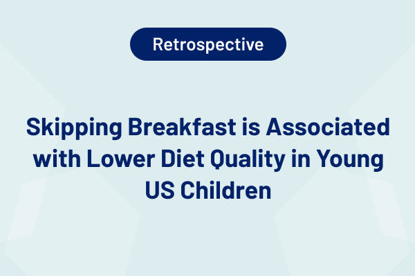 Skipping Breakfast is Associated with Lower Diet Quality in Young US Children