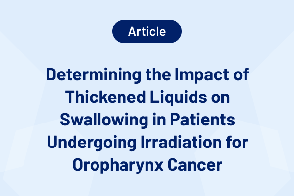 Determining the Impact of Thickened Liquids on Swallowing in Patients Undergoing Irradiation for Oropharynx Cancer